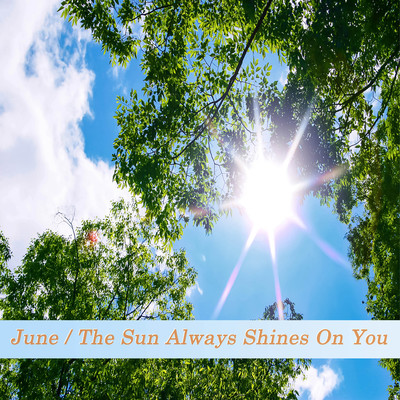 The sun always shines on you/June