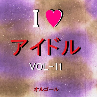I LOVE アイドル オルゴール作品集 VOL-11/オルゴールサウンド J-POP