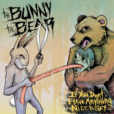 If You Don't Have Anything Nice To Say.../The Bunny The Bear