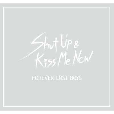 シングル/Shut Up & Kiss Me Now/Forever Lost Boys