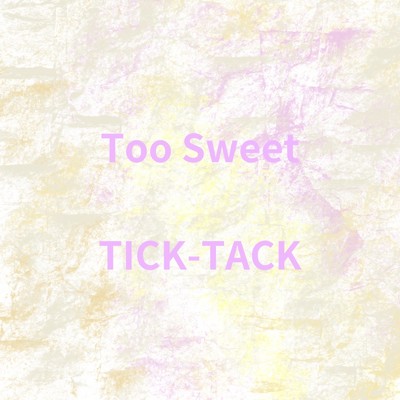 Too Sweet/TICK-TACK