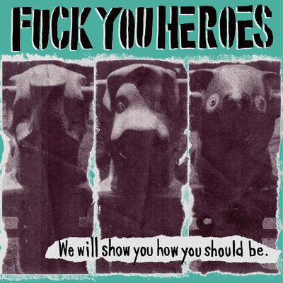 We will show you how you should be./FUCK YOU HEROES