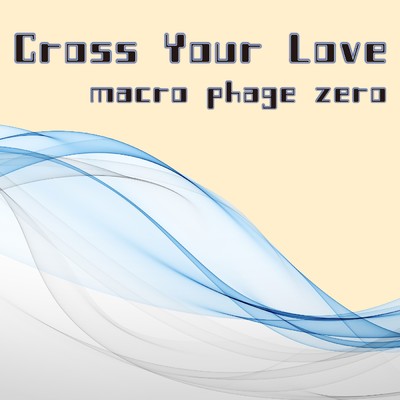 シングル/Cross Your Love Original Version/macro phage zero