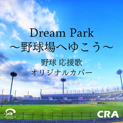 Dream Park 〜野球場へゆこう〜 野球 応援歌 オリジナルカバー/CRA