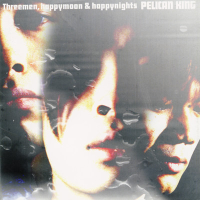 Threemen,happymoon&happynights/Pelican King