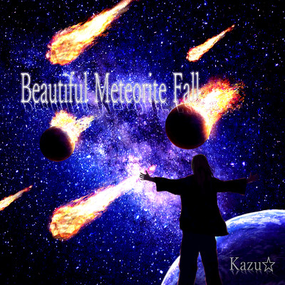 Beautiful Meteorite Fall/Kazu☆