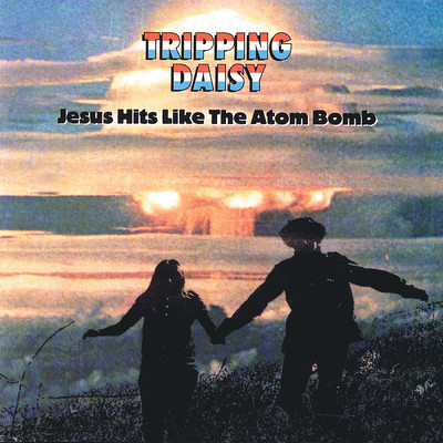 Jesus Hits Like The Atom Bomb/Tripping Daisy
