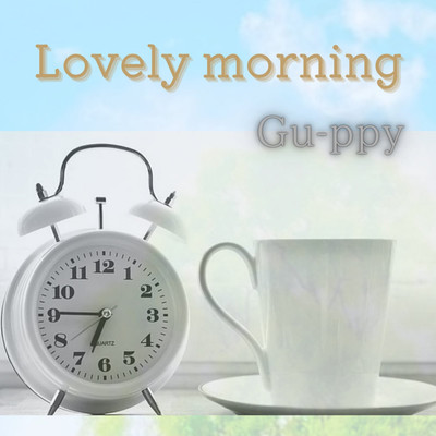 Lovely morning/Gu-ppy