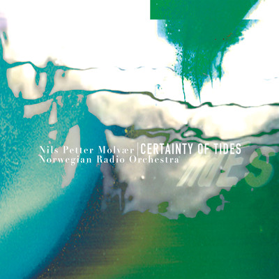 Certainty of Tides/Nils Petter Molvaer & Norwegian Radio Orchestra