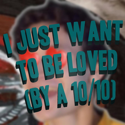I Just Want to Be Loved (By a 10／10)/Jreg