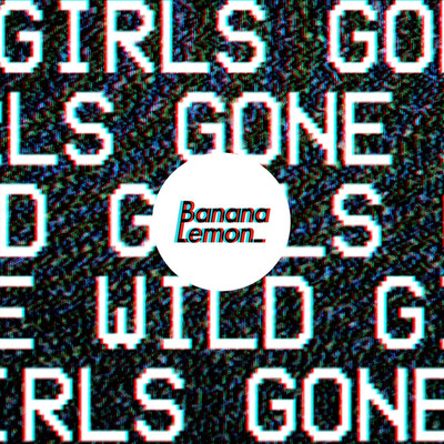 シングル/GIRLS GONE WILD/BananaLemon