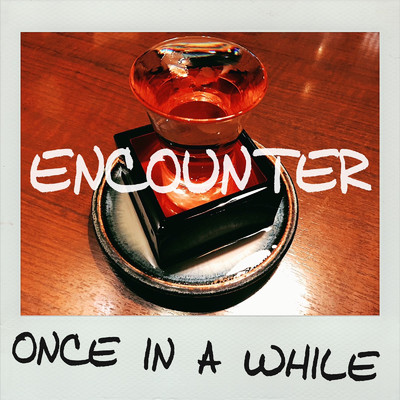 ENCOUNTER/ONCE IN A WHILE