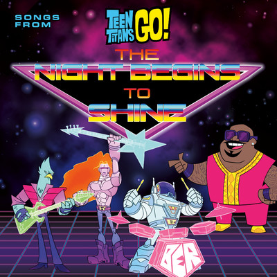 Teen Titans Go！ (Songs From The Night Begins To Shine Special)/Teen Titans Go！