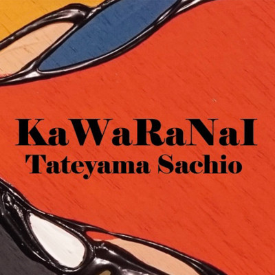 KaWaRaNaI/タテヤマサチオ