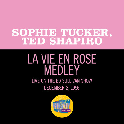 シングル/La Vie En Rose／Can-Can／Rock Around The Clock (Medley／Live On The Ed Sullivan Show, December 2, 1956)/Sophie Tucker／テッド・シャピロ