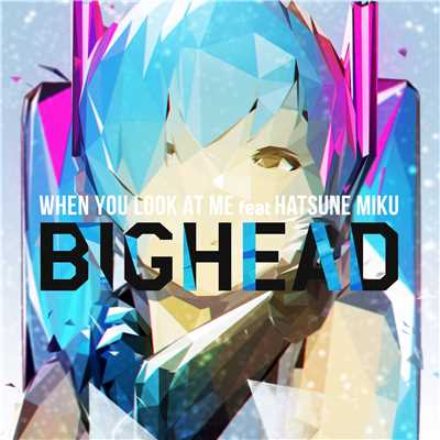アルバム/WHEN YOU LOOK AT ME (feat. Hatsune Miku)/BIGHEAD