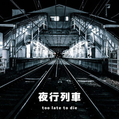 夜行列車/too late to die