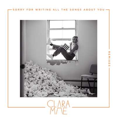 Sorry For Writing All The Songs About You (Remixes)/Clara Mae
