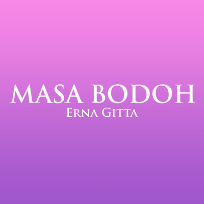 Masa Bodoh/Erna Gitta