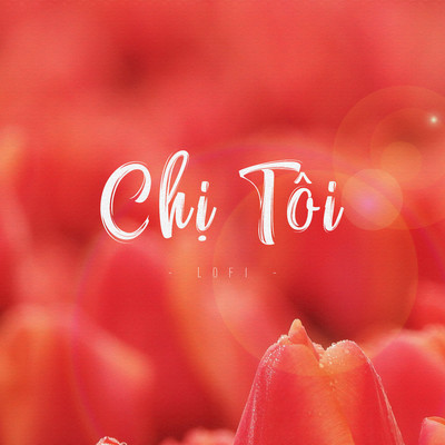 Chi toi (Lofi)/Hoang Mai