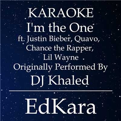 I'm the One (Originally Performed by DJ Khaled feat. Justin Bieber, Quavo, Chance the Rapper, Lil Wayne) [Karaoke No Guide Melody Version]/EdKara