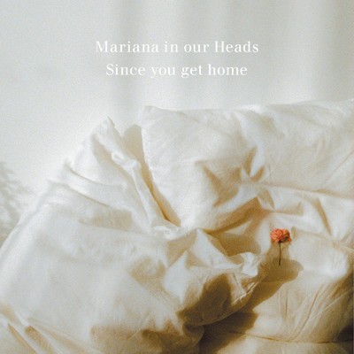 Since you get home/Mariana in our Heads