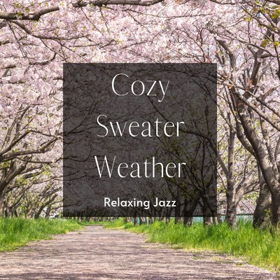 アルバム/Cozy Sweater Weather: Relaxing Jazz 〜春を感じる晴れた日の音楽〜/Relax α Wave & Cafe Ensemble Project