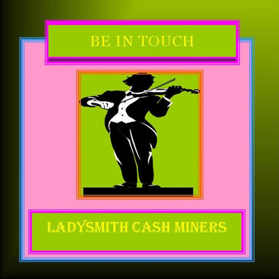 Be In Touch/Ladysmith Cash Miners