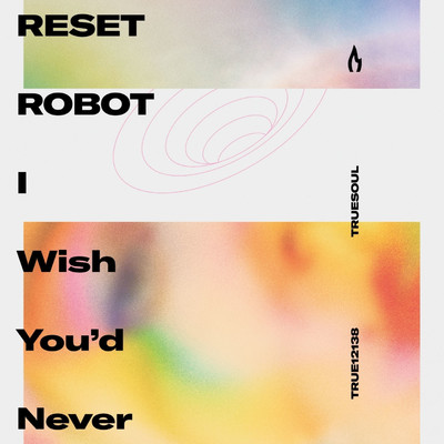 I Wish You'd Never/Reset Robot