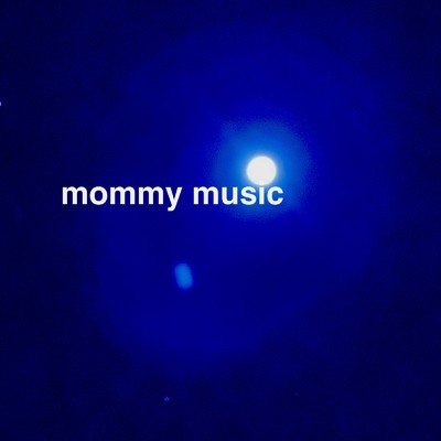 meaningless music/mommy music