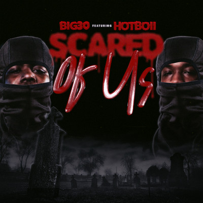 Scared Of Us (Clean) (featuring Hotboii)/BIG30