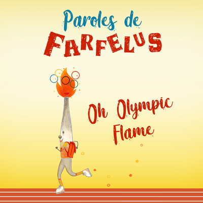 Oh Olympic Flame/Paroles de Farfelus
