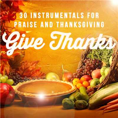 Give Thanks: 30 Instrumentals for Praise and Thanksgiving/Various Artists