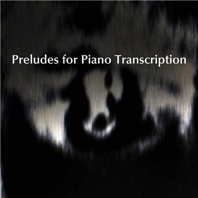 Preludes for Piano Transcription/松本昭彦