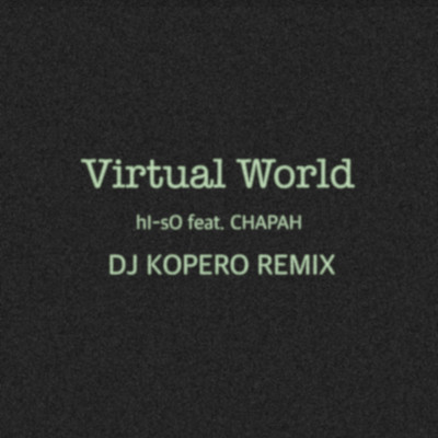 シングル/Virtual World (feat. CHAPAH) [DJ KOPERO REMIX]/hI-sO