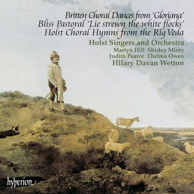 Britten: Gloriana Dances - Bliss: Pastoral ”Lie Strewn the White Flocks” - Holst: Rig Veda Hymns/ホルスト・シンガーズ／Hilary Davan Wetton