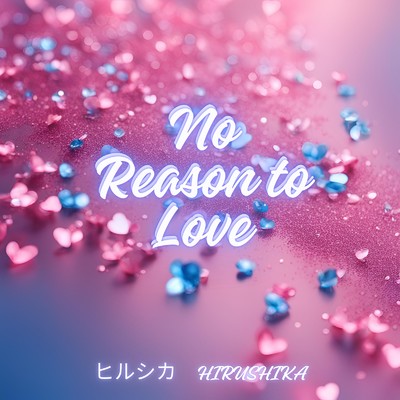 No Reason to Love/ヒルシカ