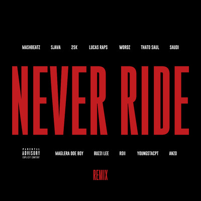 Never Ride (feat. Sjava, 25K, LucasRaps, Wordz, Thato Saul, Saudi, Maglera Doe Boy, Buzzi Lee, Roii, YoungstaCPT, Anzo)/MashBeatz