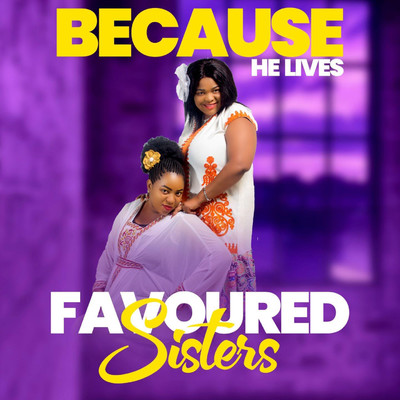 Because He Lives/Favoured Sisters
