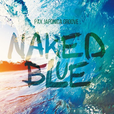 Naked Blue/PAX JAPONICA GROOVE