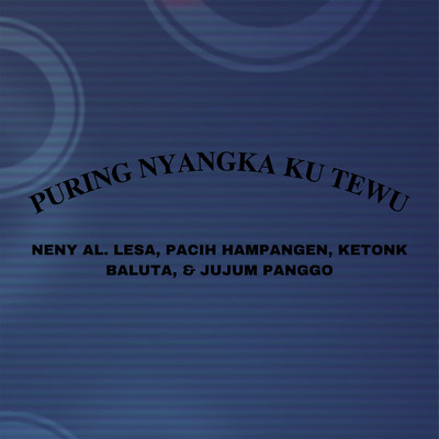 Puring Nyangka Ku Tewu/Neny Al. Lesa／Pacih Hampangen／Ketonk Baluta