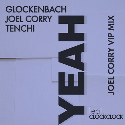 シングル/YEAH (featuring ClockClock／Joel Corry VIP Mix)/Glockenbach／Joel Corry／Tenchi