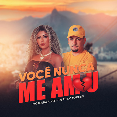 シングル/Voce Nunca Me Amou/MC Bruna Alves／DJ RD DO MARTINS