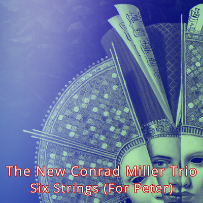Six Strings (for Peter)/The New Conrad Miller Trio
