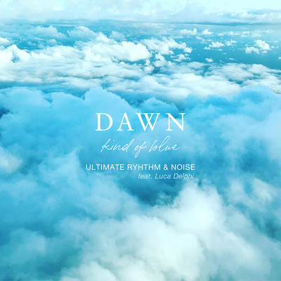 Dawn -kind of blue- (feat. Luca Delphi)/ULTIMATE RYHTHM & NOISE