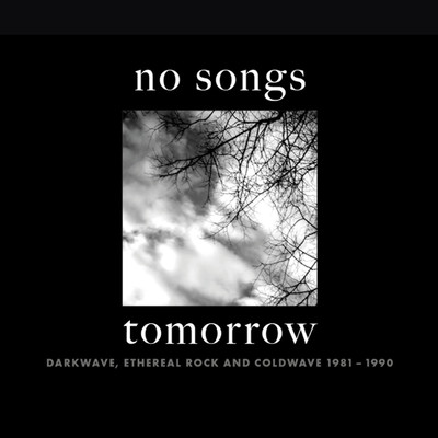 No Songs Tomorrow: Darkwave, Ethereal Rock And Coldwave 1981-1990/Various Artists