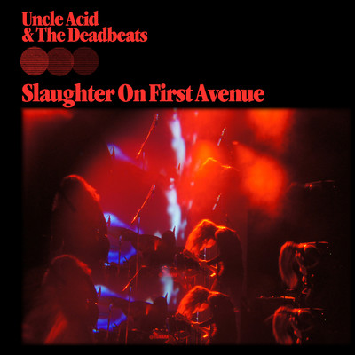 SLAUGHTER ON FIRST AVENUE/UNCLE ACID & THE DEADBEATS