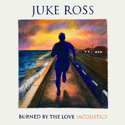 Burned By The Love (Acoustic)/Juke Ross