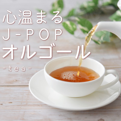 アルバム/心温まるJ-POP オルゴール-tea-/クレセント・オルゴール・ラボ