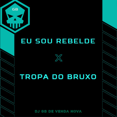 Eu Sou Rebelde ／ Tropa Do Bruxo/DJ GB De Venda Nova